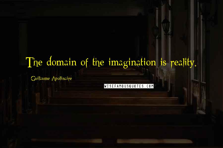 Guillaume Apollinaire quotes: The domain of the imagination is reality.