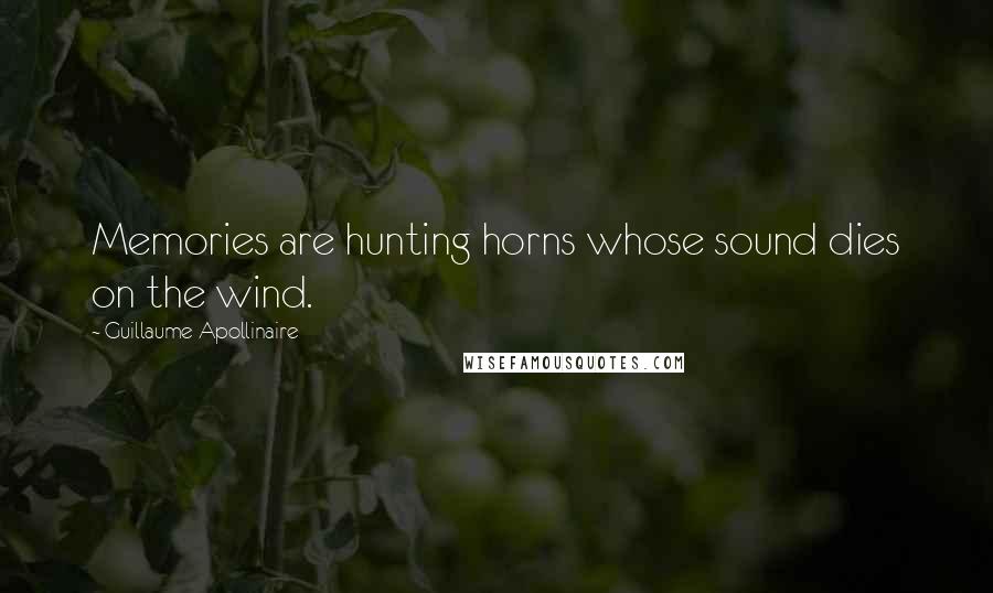 Guillaume Apollinaire quotes: Memories are hunting horns whose sound dies on the wind.