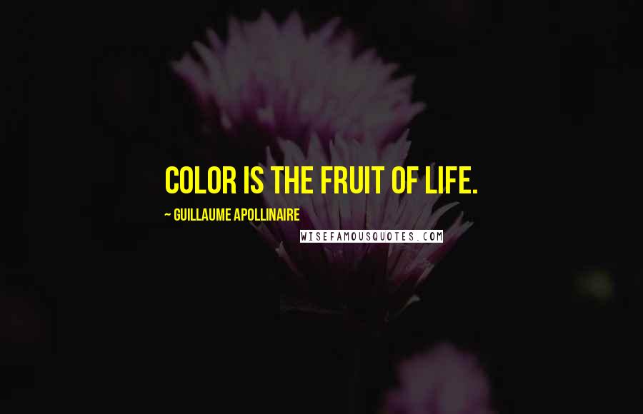 Guillaume Apollinaire quotes: Color is the fruit of life.