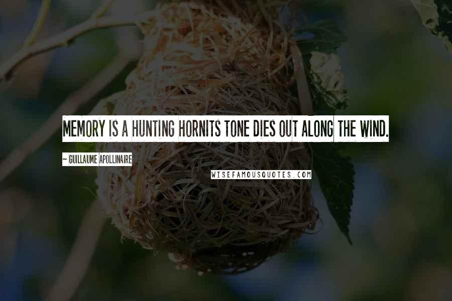 Guillaume Apollinaire quotes: Memory is a hunting hornIts tone dies out along the wind.