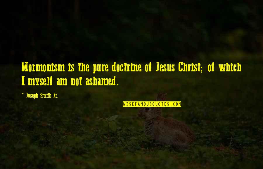 Guillaume Bude Quotes By Joseph Smith Jr.: Mormonism is the pure doctrine of Jesus Christ; Guillaume Bude Quotes By Joseph Smith Jr.: Mormonism is the pure doctrine of Jesus Christ;