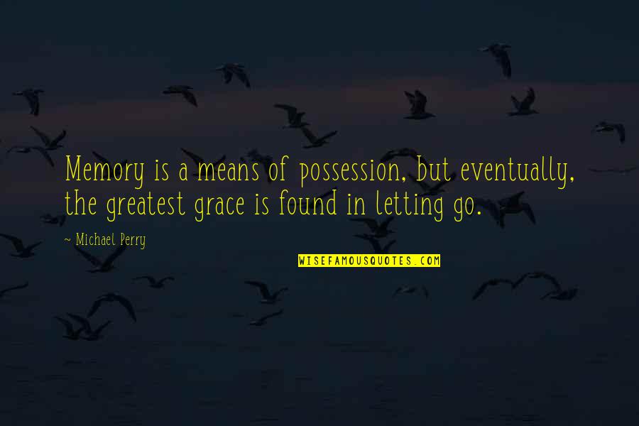 Guillaume Bude Quotes By Michael Perry: Memory is a means of possession, but eventually, Guillaume Bude Quotes By Michael Perry: Memory is a means of possession, but eventually,