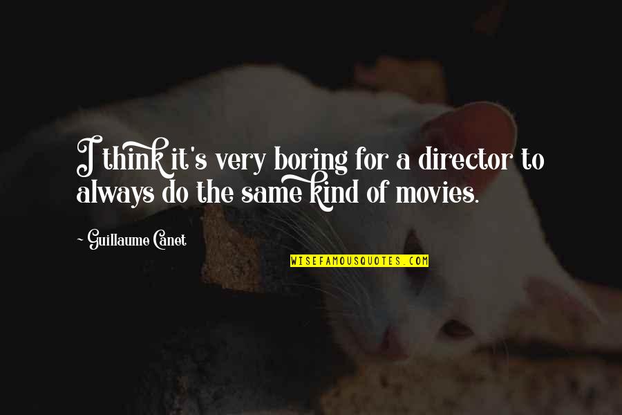 Guillaume Canet Quotes By Guillaume Canet: I think it's very boring for a director