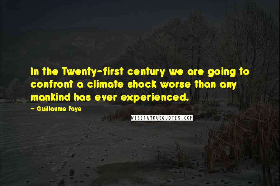 Guillaume Faye quotes: In the Twenty-first century we are going to confront a climate shock worse than any mankind has ever experienced.