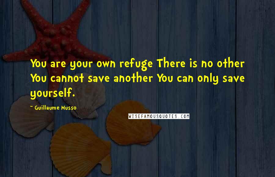 Guillaume Musso quotes: You are your own refuge There is no other You cannot save another You can only save yourself.