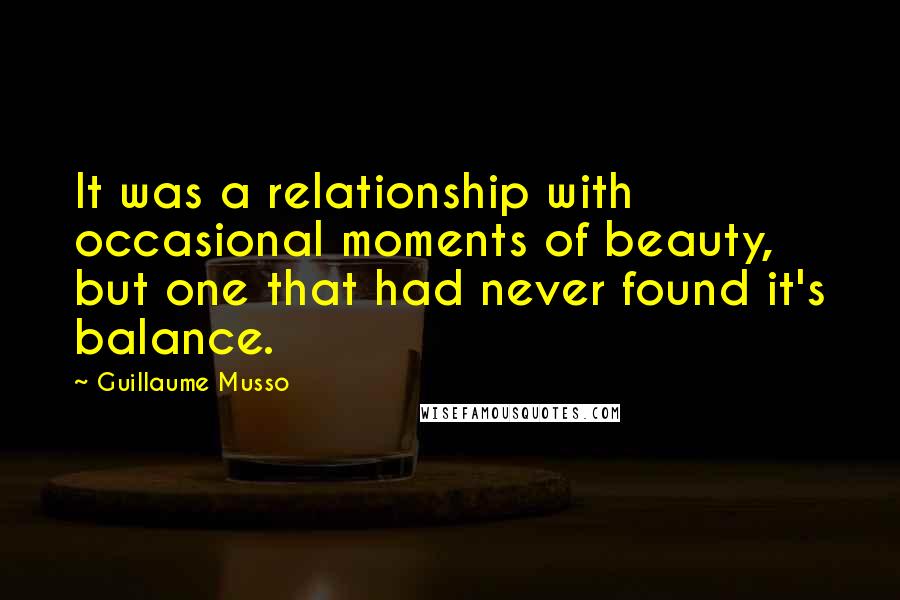 Guillaume Musso quotes: It was a relationship with occasional moments of beauty, but one that had never found it's balance.
