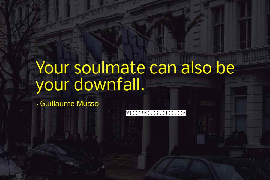 Guillaume Musso quotes: Your soulmate can also be your downfall.