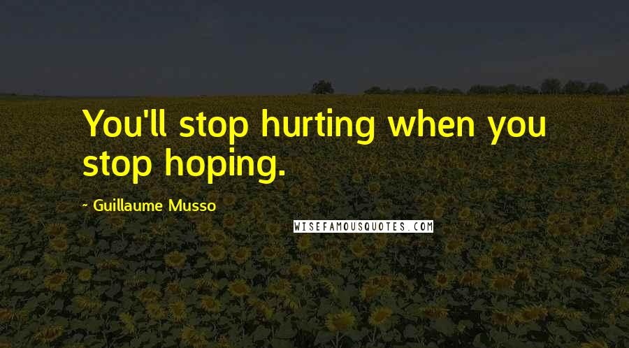 Guillaume Musso quotes: You'll stop hurting when you stop hoping.