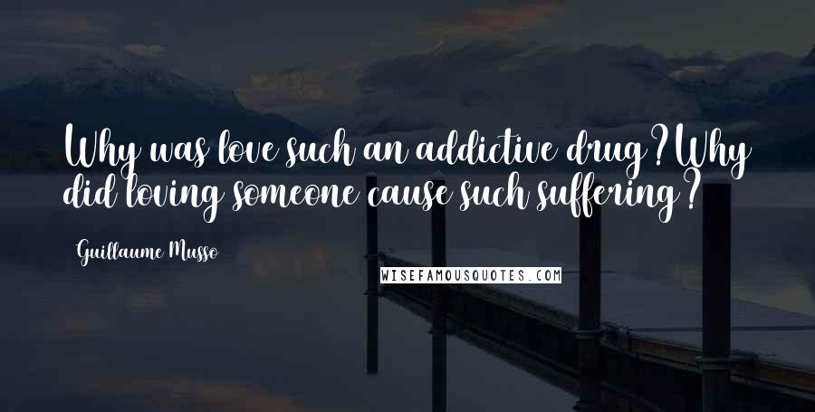 Guillaume Musso quotes: Why was love such an addictive drug?Why did loving someone cause such suffering?