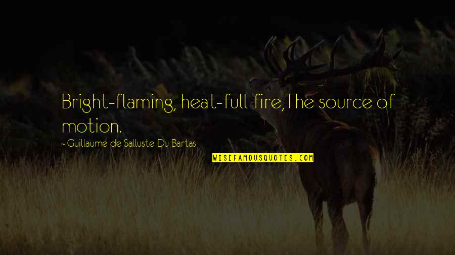 Guillaume Quotes By Guillaume De Salluste Du Bartas: Bright-flaming, heat-full fire,The source of motion.