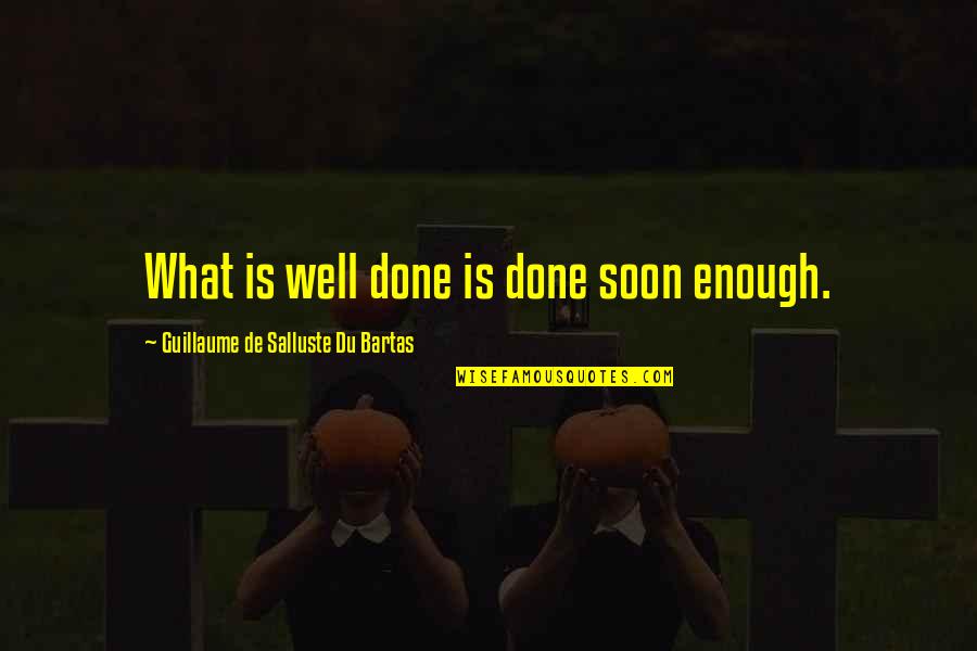 Guillaume Quotes By Guillaume De Salluste Du Bartas: What is well done is done soon enough.