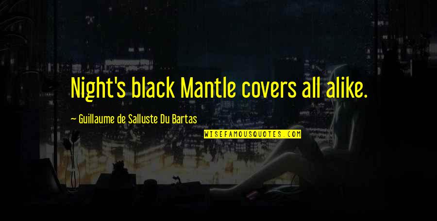 Guillaume Quotes By Guillaume De Salluste Du Bartas: Night's black Mantle covers all alike.