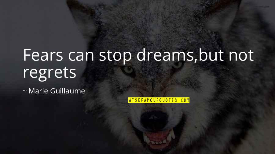 Guillaume Quotes By Marie Guillaume: Fears can stop dreams,but not regrets