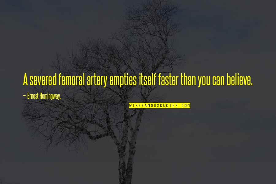 Guillaumette Quotes By Ernest Hemingway,: A severed femoral artery empties itself faster than Guillaumette Quotes By Ernest Hemingway,: A severed femoral artery empties itself faster than