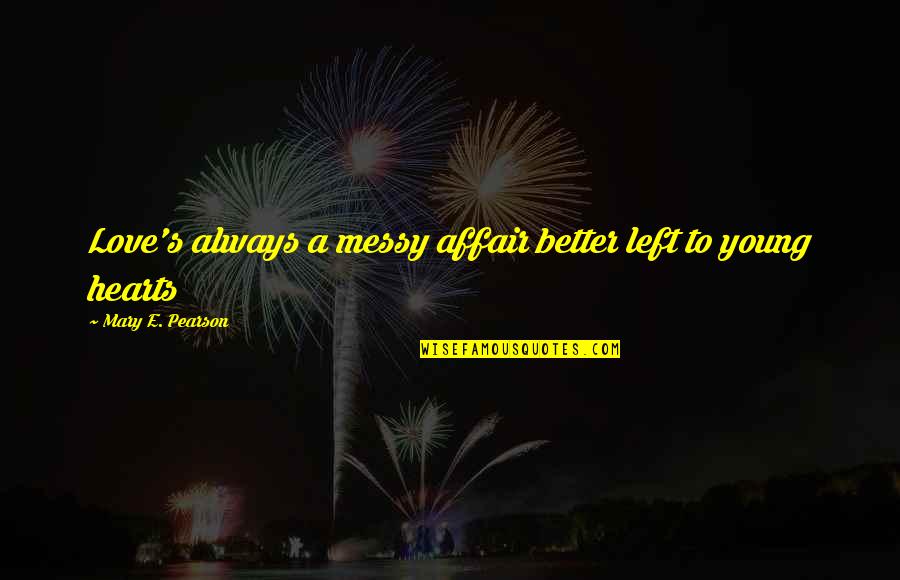 Guillaumette Quotes By Mary E. Pearson: Love's always a messy affair better left to Guillaumette Quotes By Mary E. Pearson: Love's always a messy affair better left to