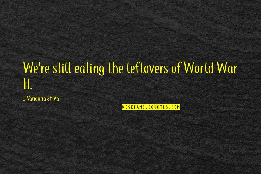 Guillaumin Armand Quotes By Vandana Shiva: We're still eating the leftovers of World War Guillaumin Armand Quotes By Vandana Shiva: We're still eating the leftovers of World War