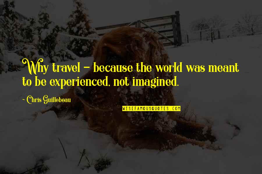 Guillebeau Chris Quotes By Chris Guillebeau: Why travel - because the world was meant