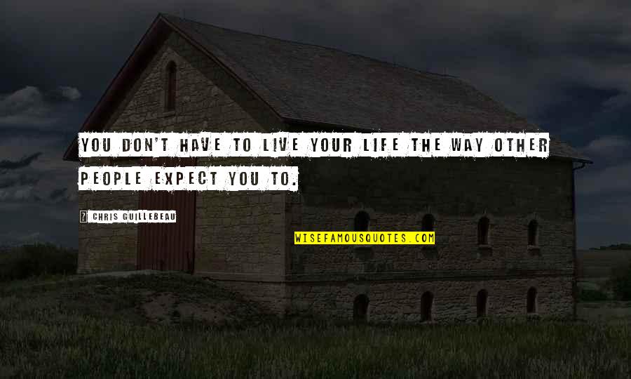 Guillebeau Chris Quotes By Chris Guillebeau: You don't have to live your life the