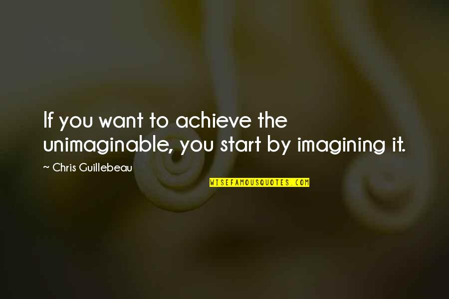 Guillebeau Chris Quotes By Chris Guillebeau: If you want to achieve the unimaginable, you