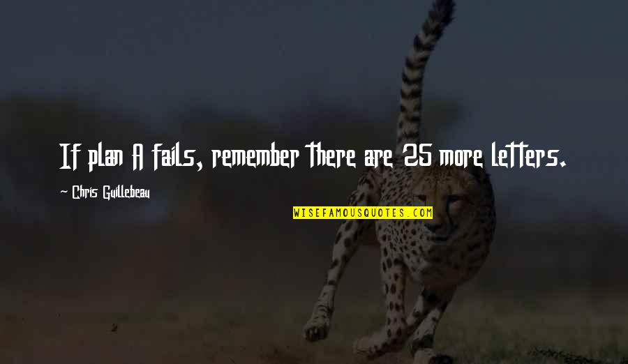 Guillebeau Chris Quotes By Chris Guillebeau: If plan A fails, remember there are 25