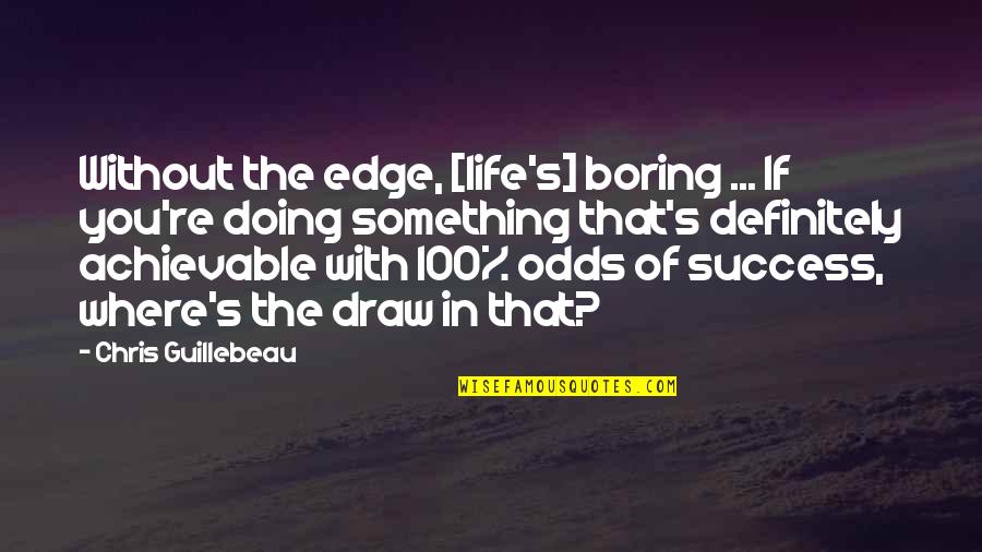 Guillebeau Chris Quotes By Chris Guillebeau: Without the edge, [life's] boring ... If you're