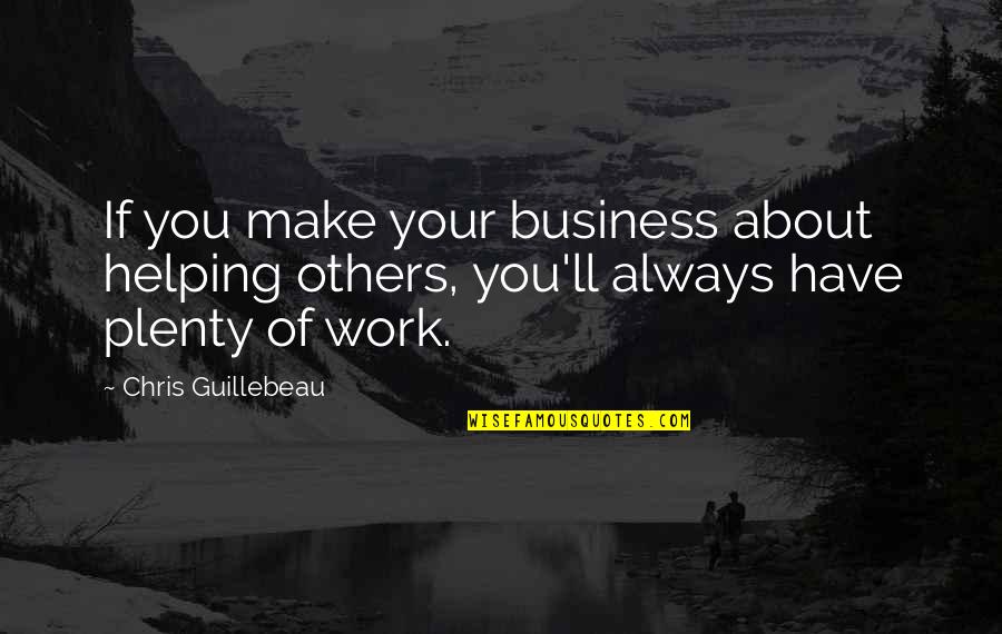 Guillebeau Chris Quotes By Chris Guillebeau: If you make your business about helping others,