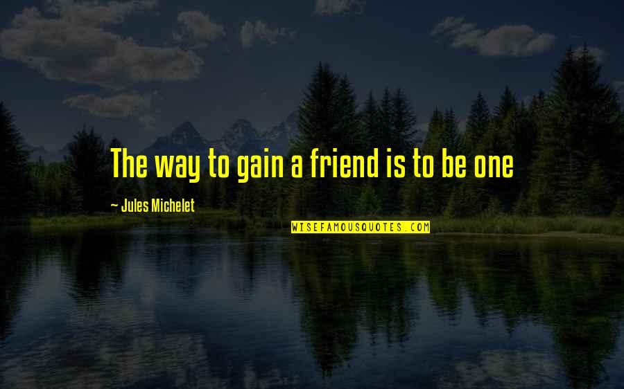Guillemard Suites Quotes By Jules Michelet: The way to gain a friend is to