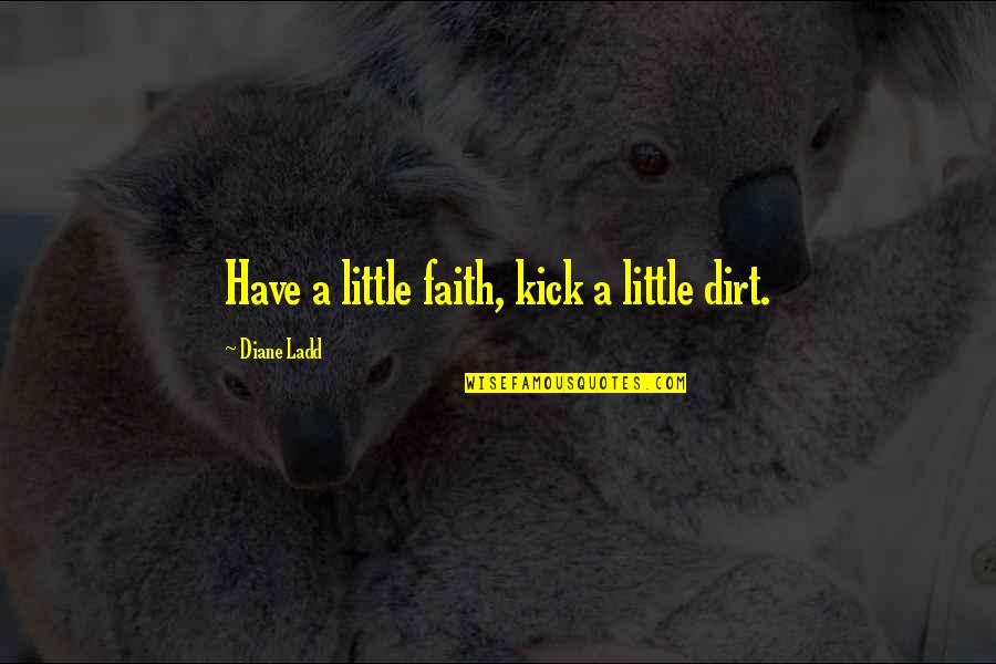 Guillemet Quotes By Diane Ladd: Have a little faith, kick a little dirt.