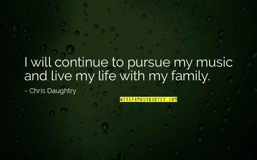 Guillemette Babin Quotes By Chris Daughtry: I will continue to pursue my music and Guillemette Babin Quotes By Chris Daughtry: I will continue to pursue my music and