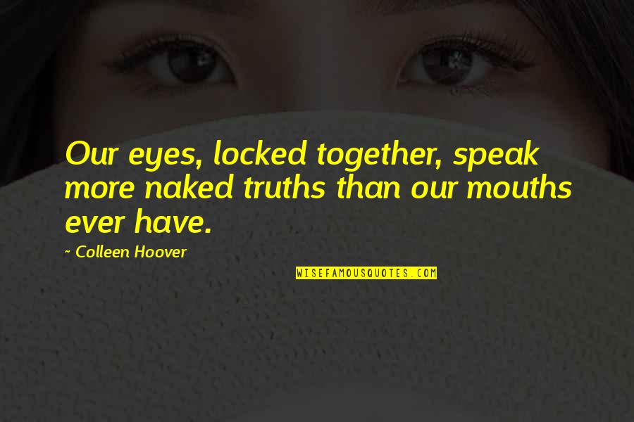 Guillemette Babin Quotes By Colleen Hoover: Our eyes, locked together, speak more naked truths