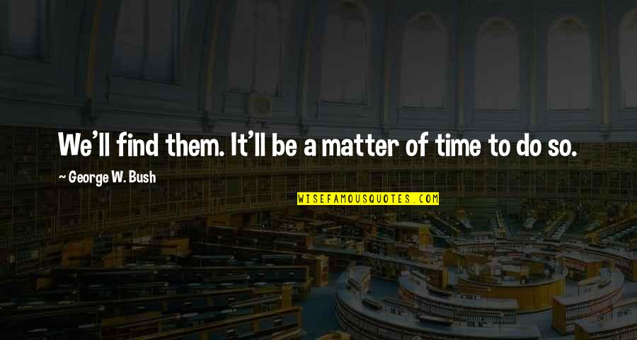 Guillemette Babin Quotes By George W. Bush: We'll find them. It'll be a matter of Guillemette Babin Quotes By George W. Bush: We'll find them. It'll be a matter of
