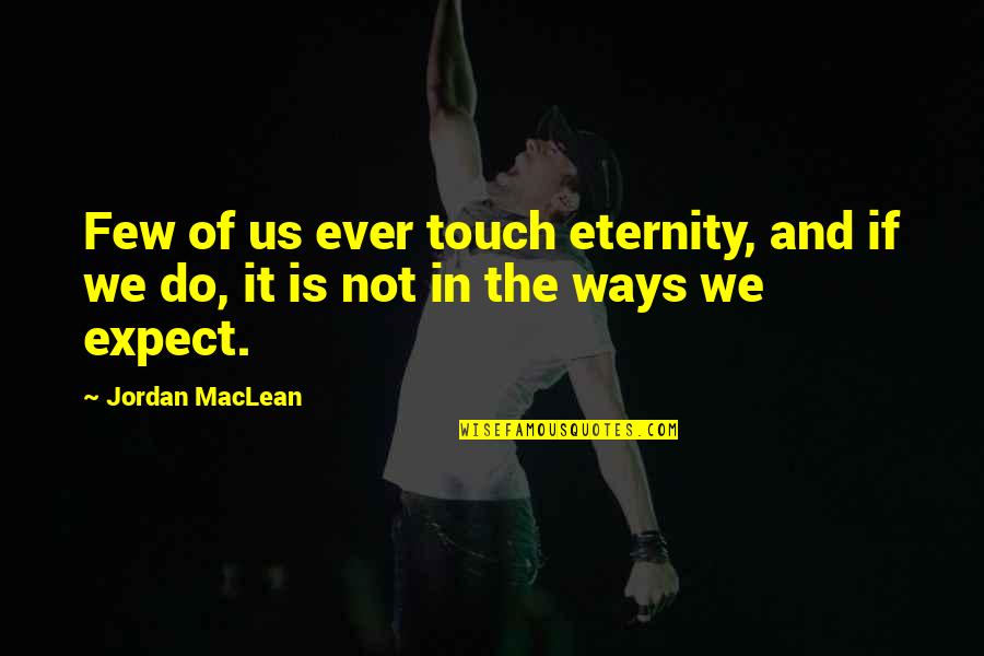 Guillemin Couplings Quotes By Jordan MacLean: Few of us ever touch eternity, and if