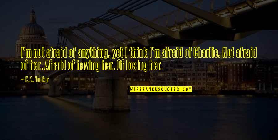 Guillemin Gare Quotes By K.A. Tucker: I'm not afraid of anything, yet I think Guillemin Gare Quotes By K.A. Tucker: I'm not afraid of anything, yet I think