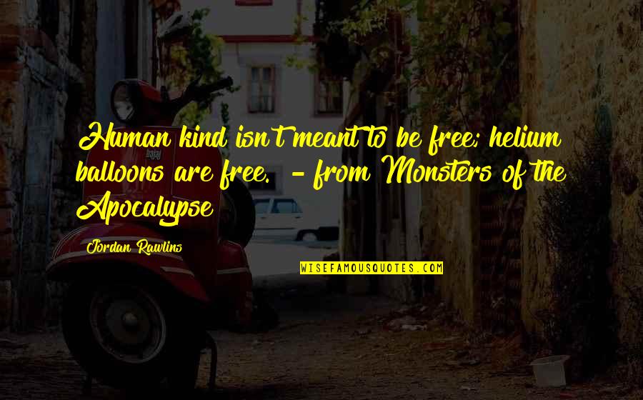 Guillen Middle School Quotes By Jordan Rawlins: Human kind isn't meant to be free; helium Guillen Middle School Quotes By Jordan Rawlins: Human kind isn't meant to be free; helium
