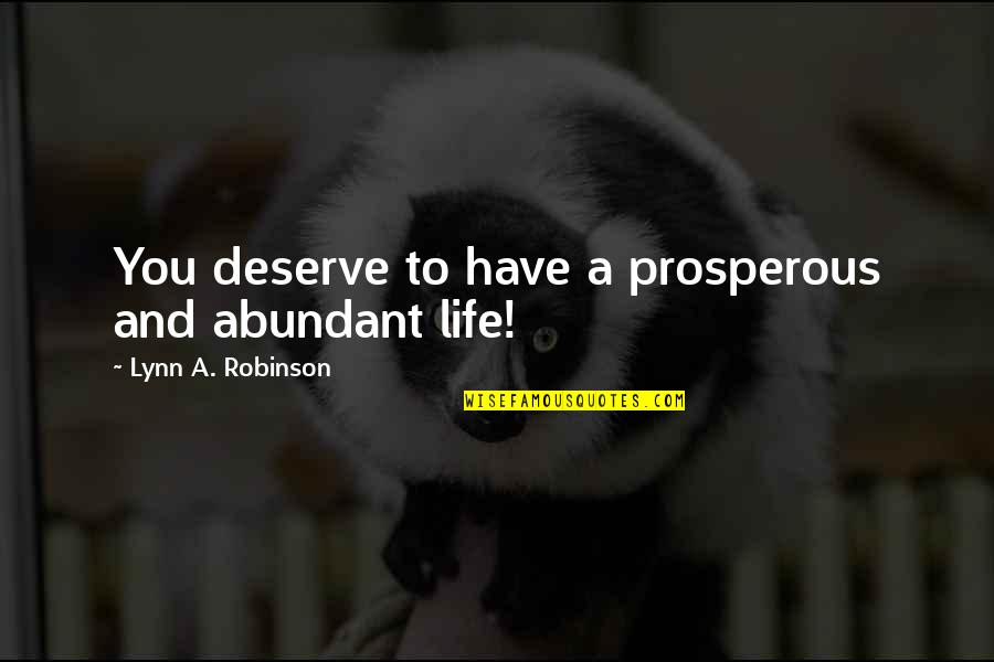Guillens Spa Quotes By Lynn A. Robinson: You deserve to have a prosperous and abundant Guillens Spa Quotes By Lynn A. Robinson: You deserve to have a prosperous and abundant