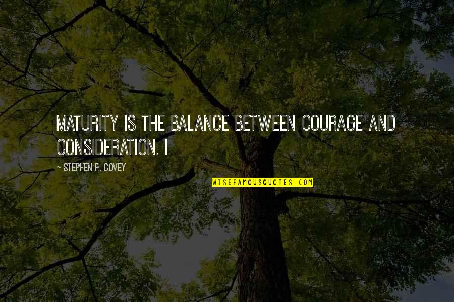 Guillerette Quotes By Stephen R. Covey: Maturity is the balance between courage and consideration. Guillerette Quotes By Stephen R. Covey: Maturity is the balance between courage and consideration.