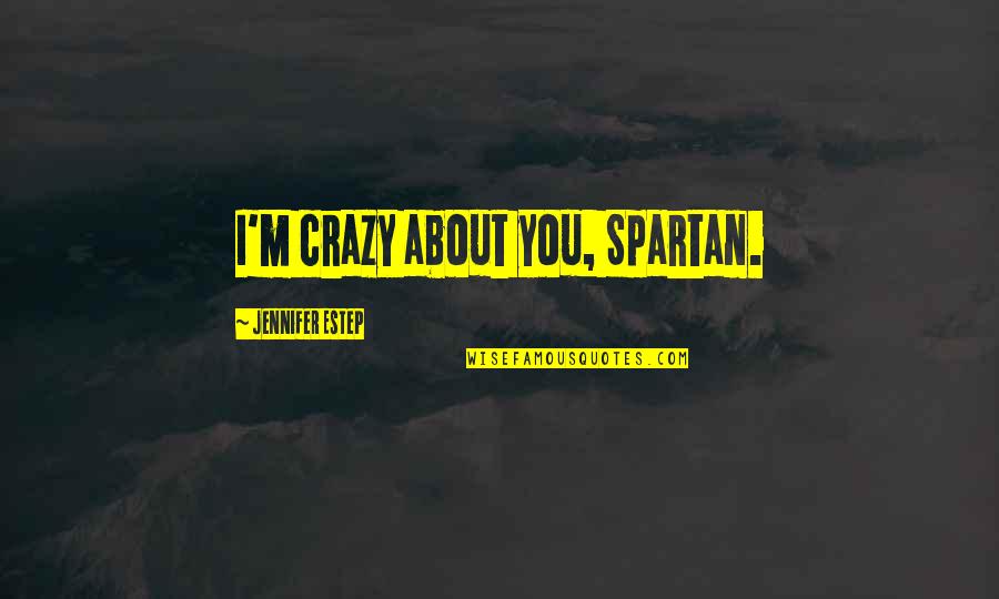 Guillerme Chambron Quotes By Jennifer Estep: I'm crazy about you, Spartan. Guillerme Chambron Quotes By Jennifer Estep: I'm crazy about you, Spartan.