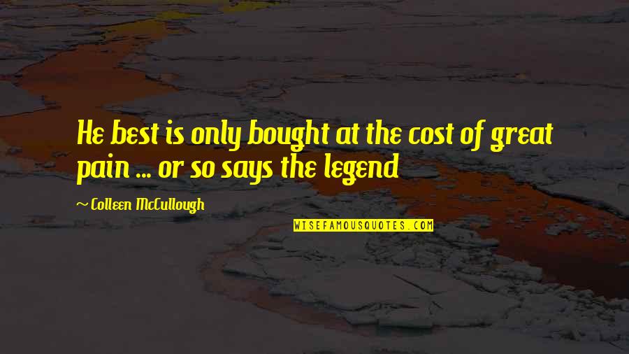 Guillerme Mets Quotes By Colleen McCullough: He best is only bought at the cost Guillerme Mets Quotes By Colleen McCullough: He best is only bought at the cost