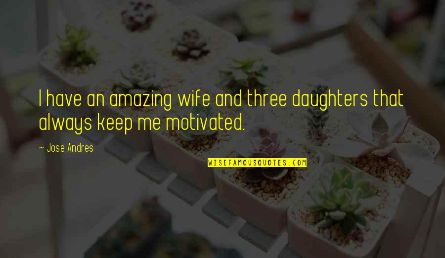 Guillermina Aguilar Quotes By Jose Andres: I have an amazing wife and three daughters