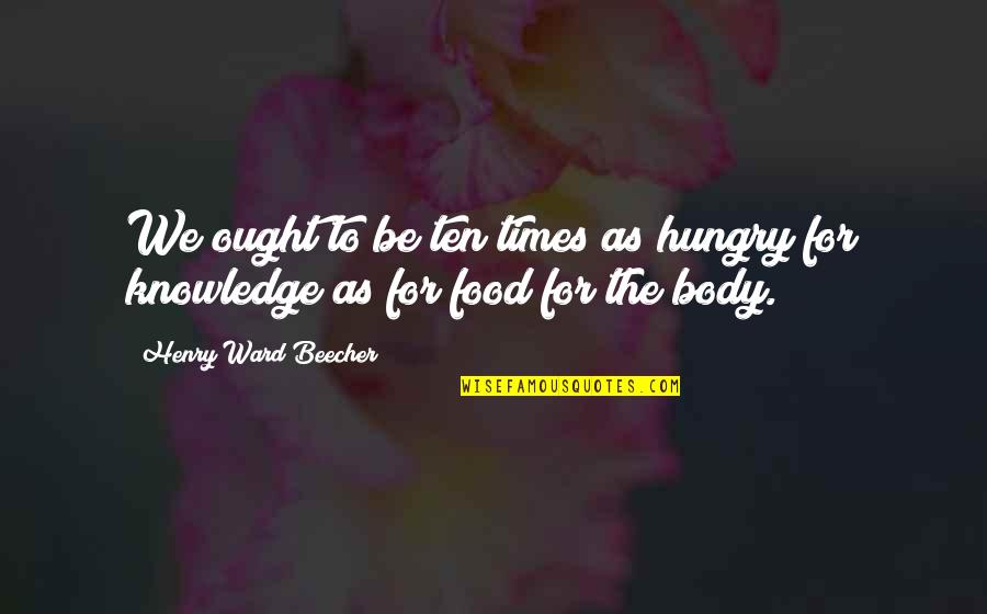 Guillermo Arriaga Quotes By Henry Ward Beecher: We ought to be ten times as hungry