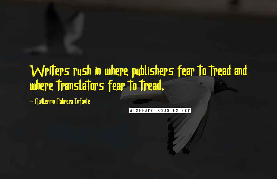 Guillermo Cabrera Infante quotes: Writers rush in where publishers fear to tread and where translators fear to tread.