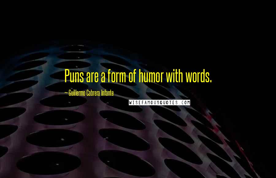 Guillermo Cabrera Infante quotes: Puns are a form of humor with words.