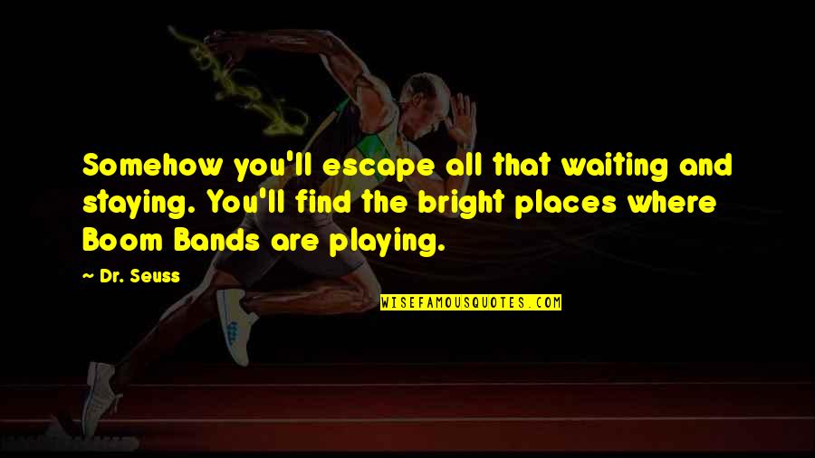 Guillermo Del Toro Pacific Rim Quotes By Dr. Seuss: Somehow you'll escape all that waiting and staying.