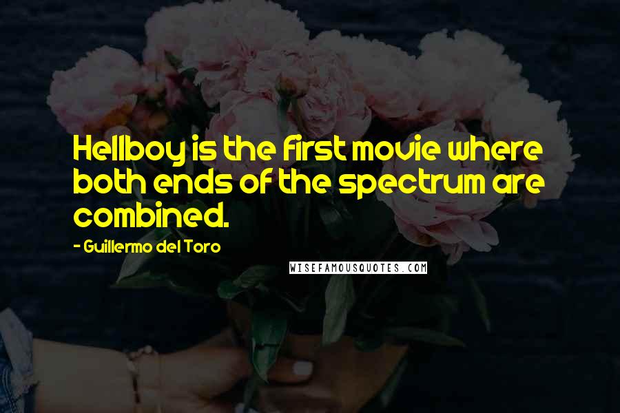 Guillermo Del Toro quotes: Hellboy is the first movie where both ends of the spectrum are combined.