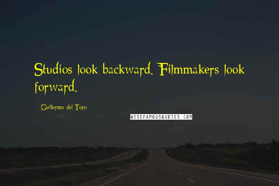 Guillermo Del Toro quotes: Studios look backward. Filmmakers look forward.