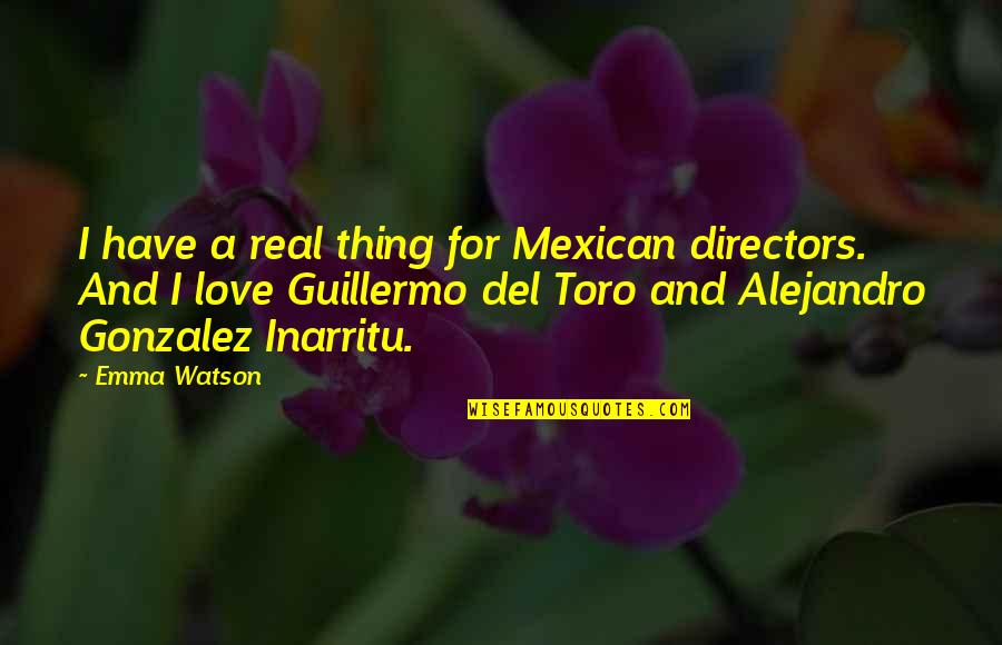 Guillermo Del Toro Quotes By Emma Watson: I have a real thing for Mexican directors.