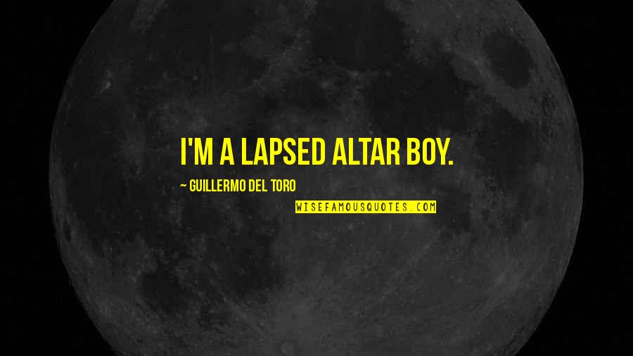 Guillermo Del Toro Quotes By Guillermo Del Toro: I'm a lapsed altar boy. Guillermo Del Toro Quotes By Guillermo Del Toro: I'm a lapsed altar boy.