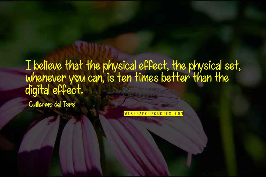 Guillermo Del Toro Quotes By Guillermo Del Toro: I believe that the physical effect, the physical Guillermo Del Toro Quotes By Guillermo Del Toro: I believe that the physical effect, the physical