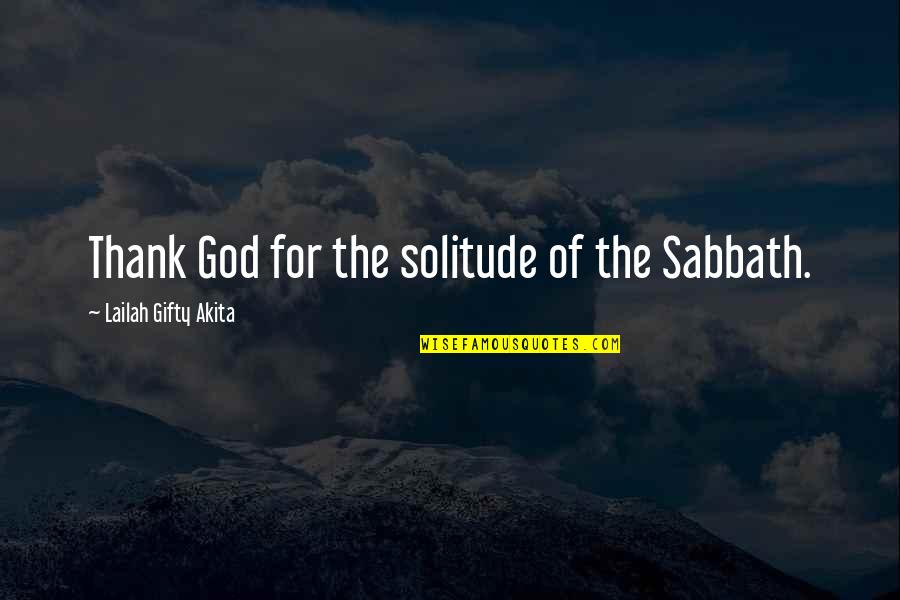 Guillermo Diaz Quotes By Lailah Gifty Akita: Thank God for the solitude of the Sabbath.