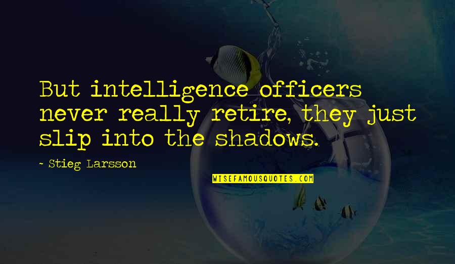 Guillermo Fadanelli Quotes By Stieg Larsson: But intelligence officers never really retire, they just